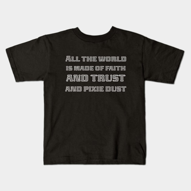 All The World Is Made Of Faith, And Trust, And Pixie Dust white Kids T-Shirt by QuotesInMerchandise